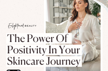 THE POWER OF POSITIVITY IN YOUR SKINCARE JOURNEY